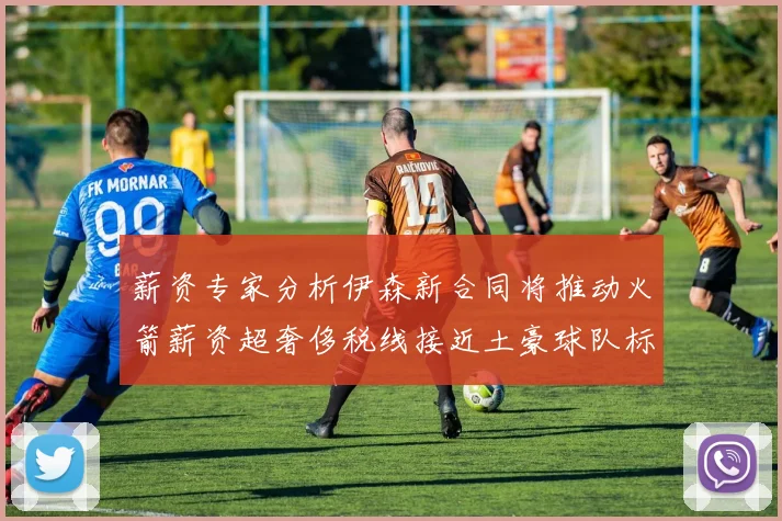薪资专家分析伊森新合同将推动火箭薪资超奢侈税线接近土豪球队标准