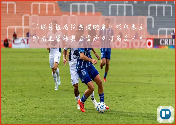 TA球员匿名投票揭晓最不深印象主帅老里紧随其后雷迪克与乌度卡平分秋色